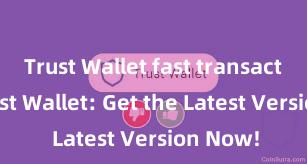 Trust Wallet fast transactions Trust Wallet: Get the Latest Version Now!